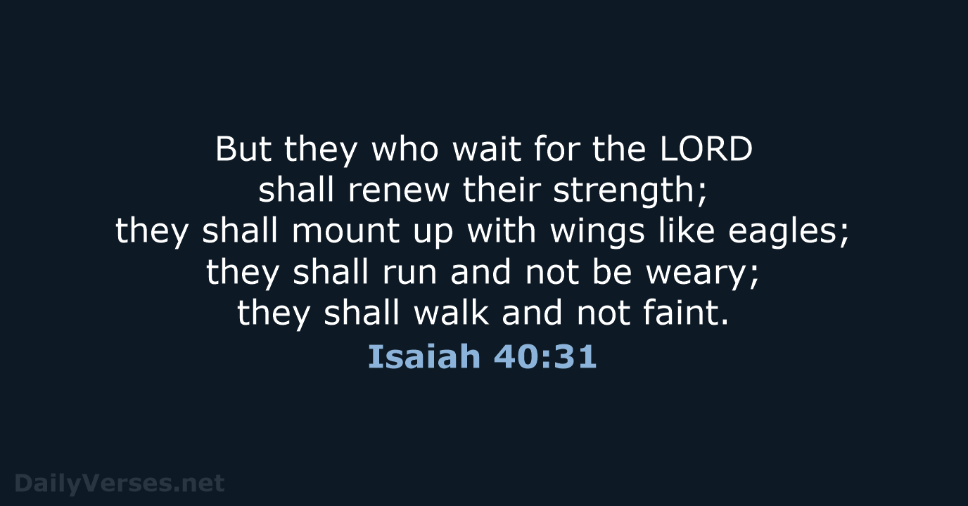 But they who wait for the LORD shall renew their strength; they… Isaiah 40:31