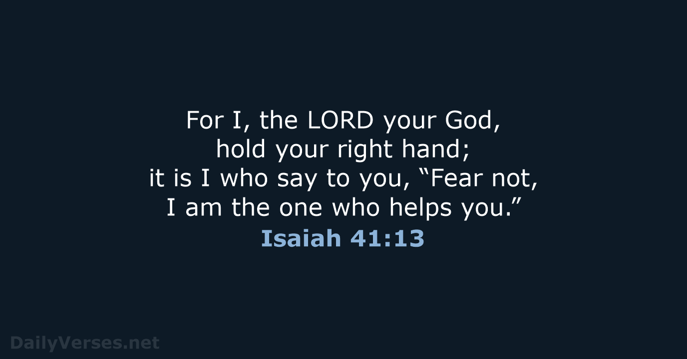 For I, the LORD your God, hold your right hand; it is… Isaiah 41:13