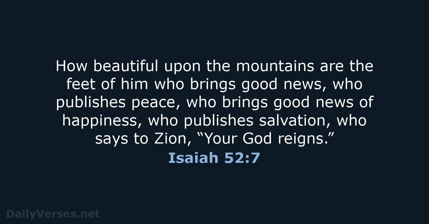 How beautiful upon the mountains are the feet of him who brings… Isaiah 52:7