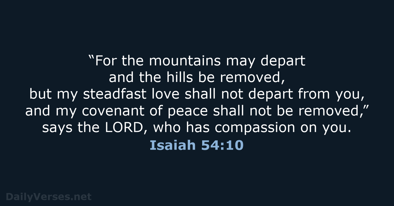 “For the mountains may depart and the hills be removed, but my… Isaiah 54:10
