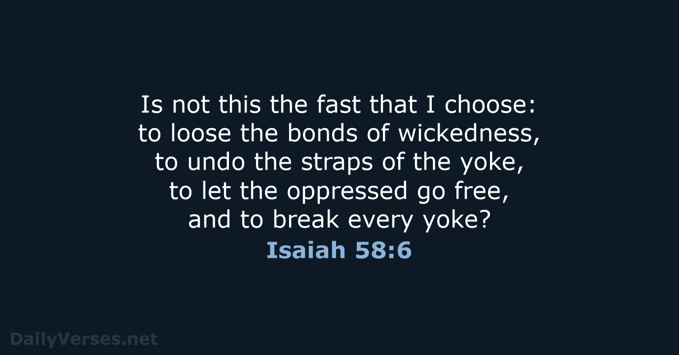 Is not this the fast that I choose: to loose the bonds… Isaiah 58:6