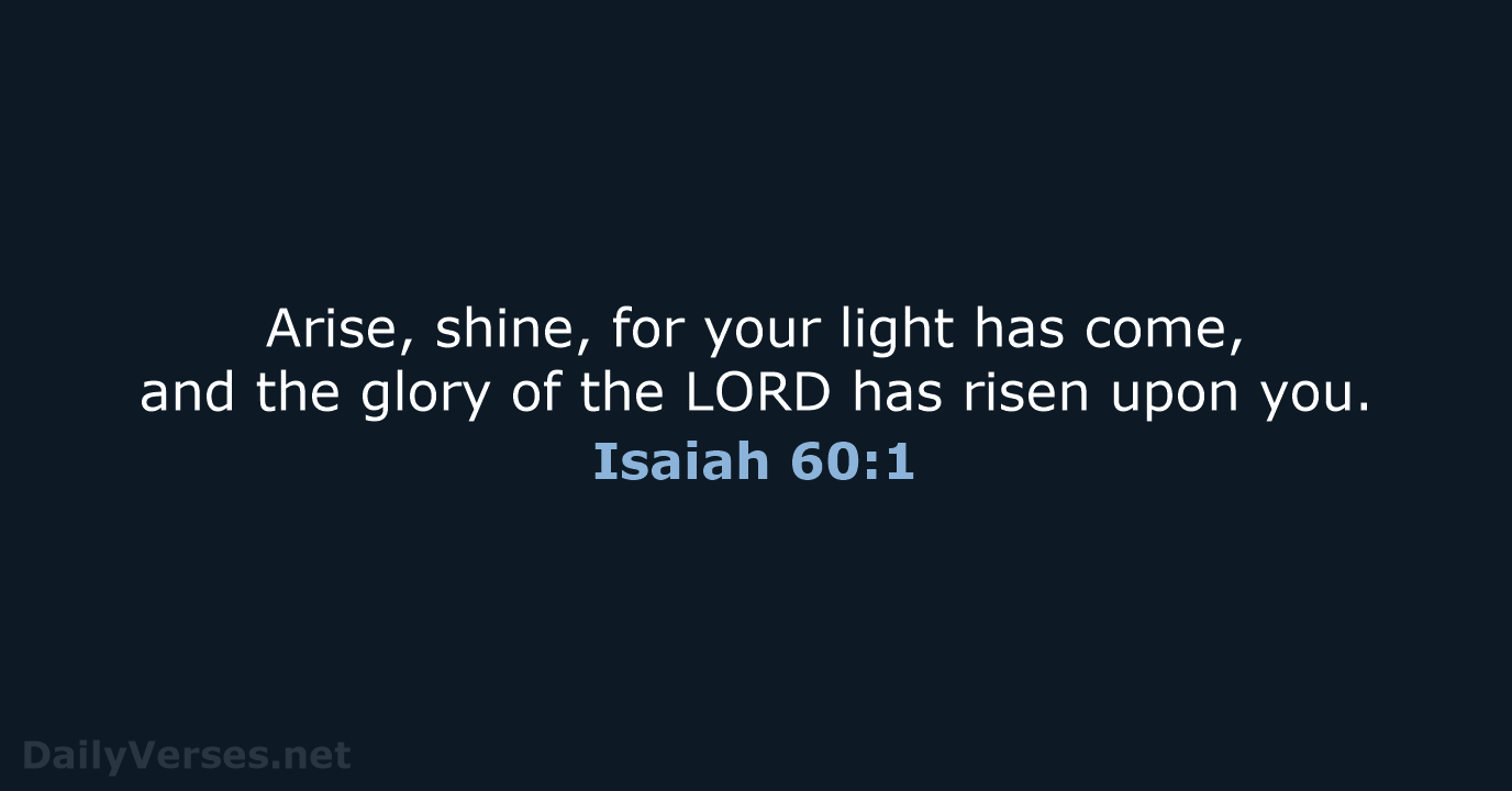 Arise, shine, for your light has come, and the glory of the… Isaiah 60:1