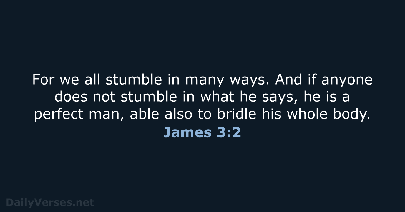For we all stumble in many ways. And if anyone does not… James 3:2