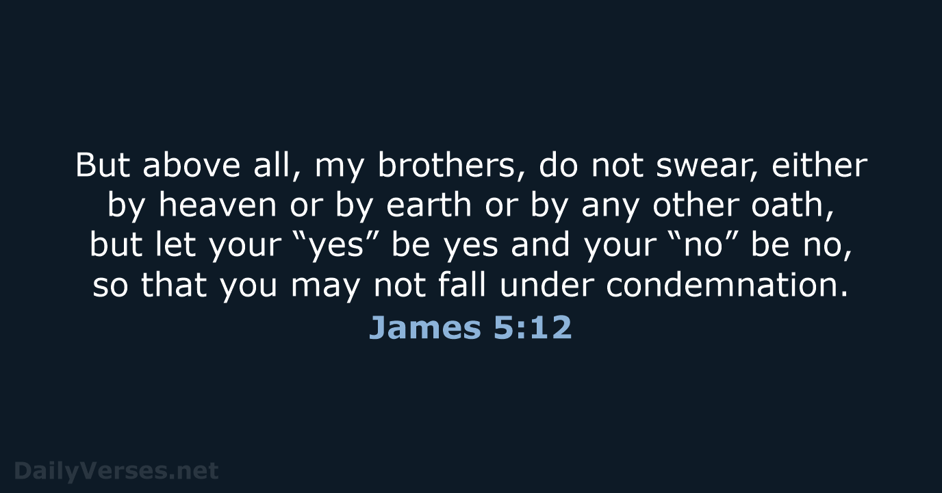But above all, my brothers, do not swear, either by heaven or… James 5:12