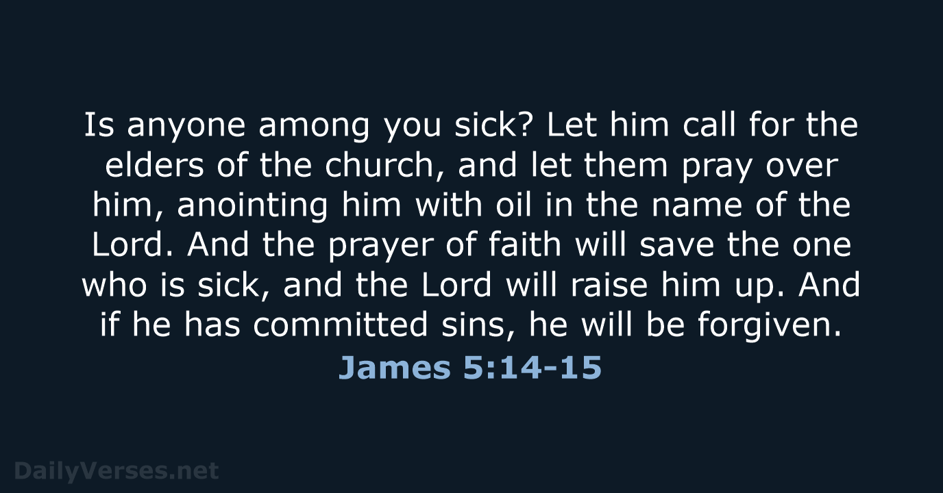 Is anyone among you sick? Let him call for the elders of… James 5:14-15