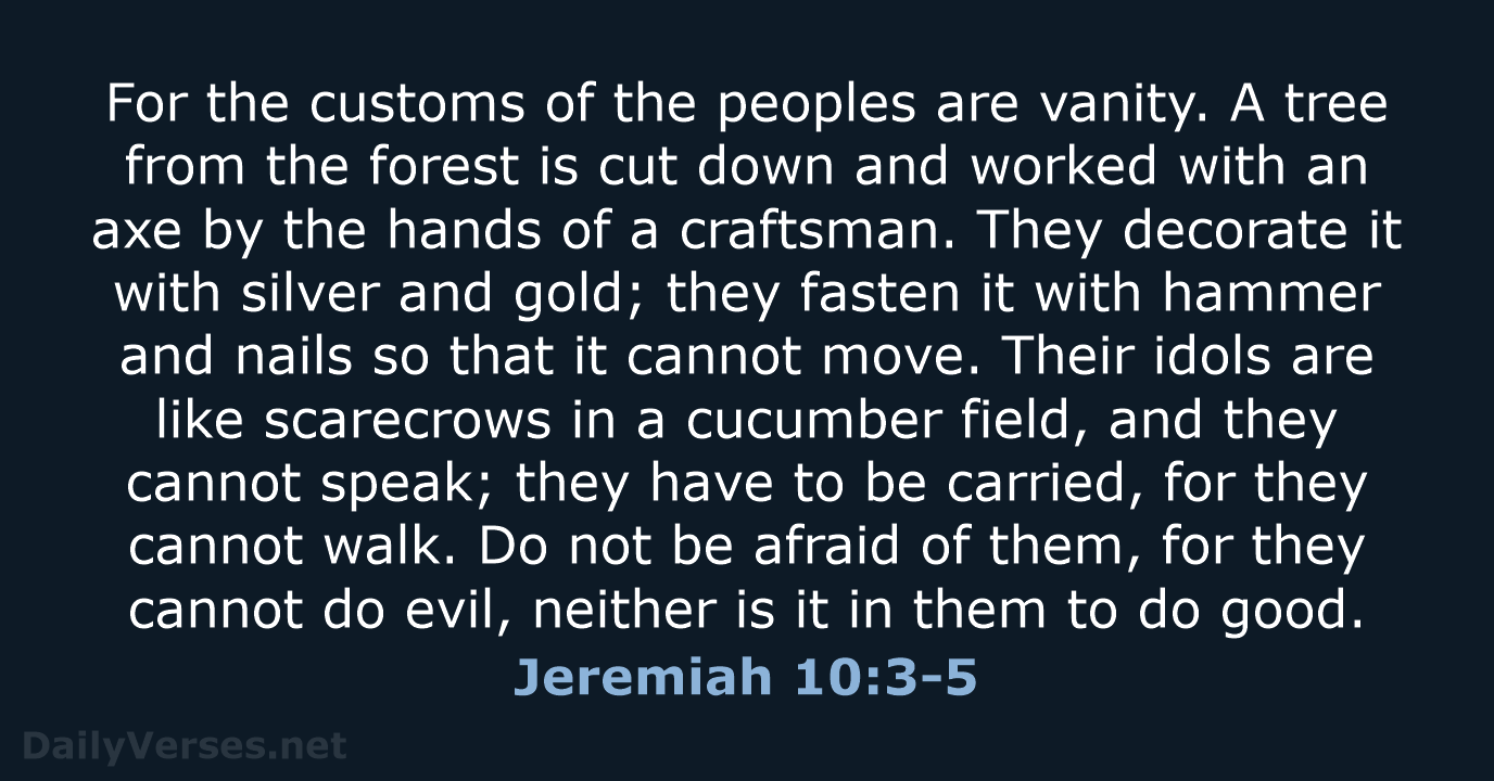 Jeremiah 10:3-5 - ESV