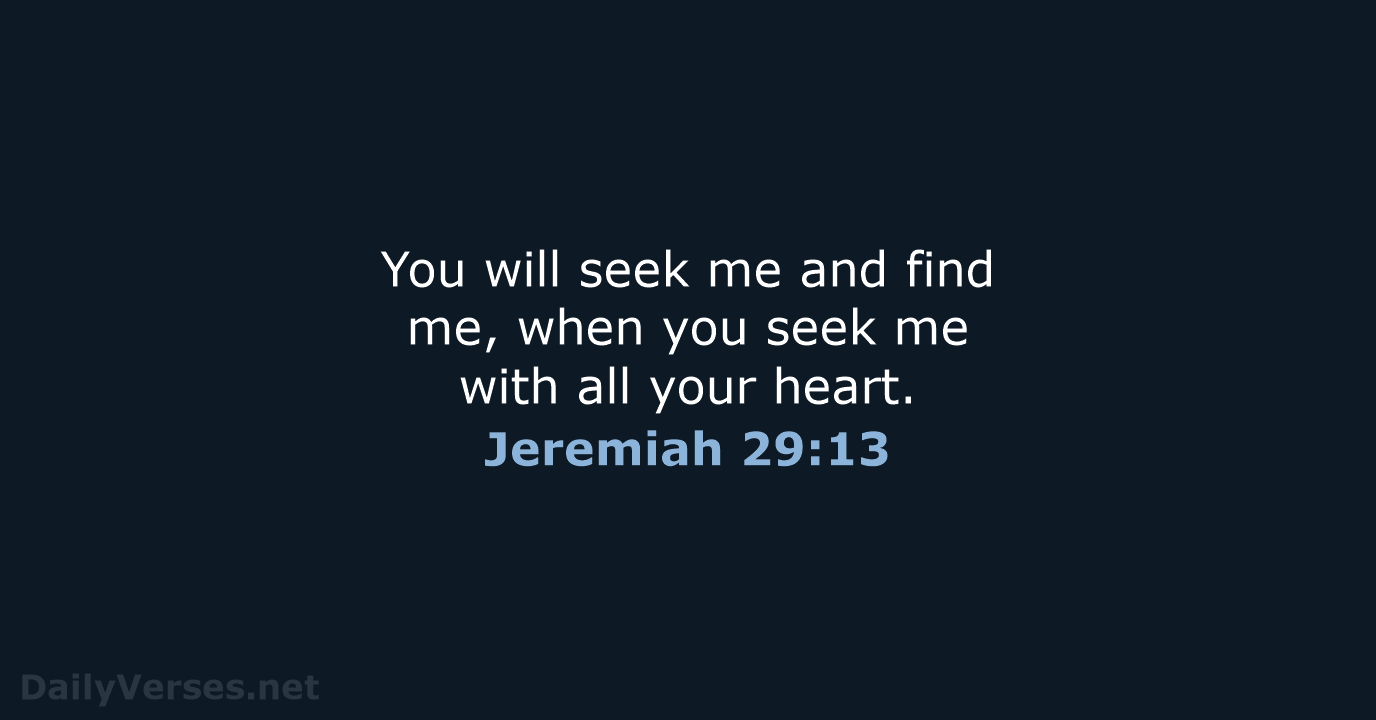 You will seek me and find me, when you seek me with… Jeremiah 29:13