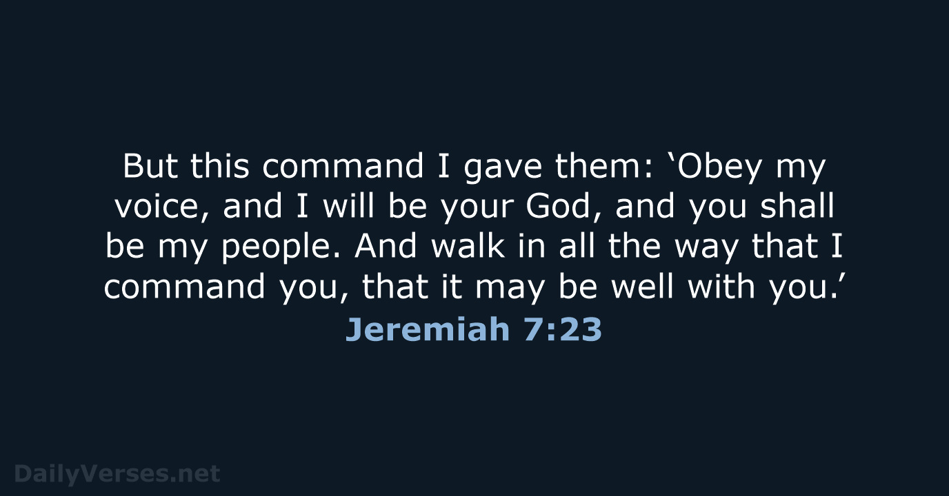 But this command I gave them: ‘Obey my voice, and I will… Jeremiah 7:23