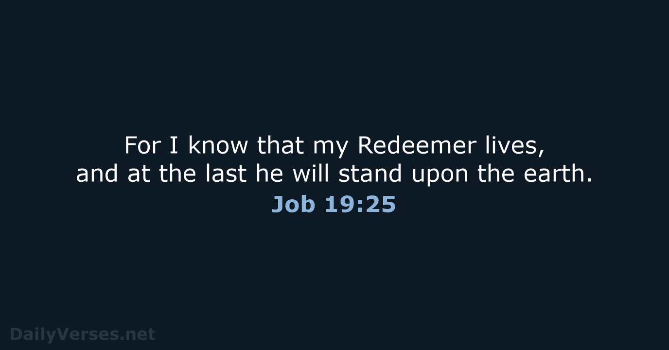 For I know that my Redeemer lives, and at the last he… Job 19:25