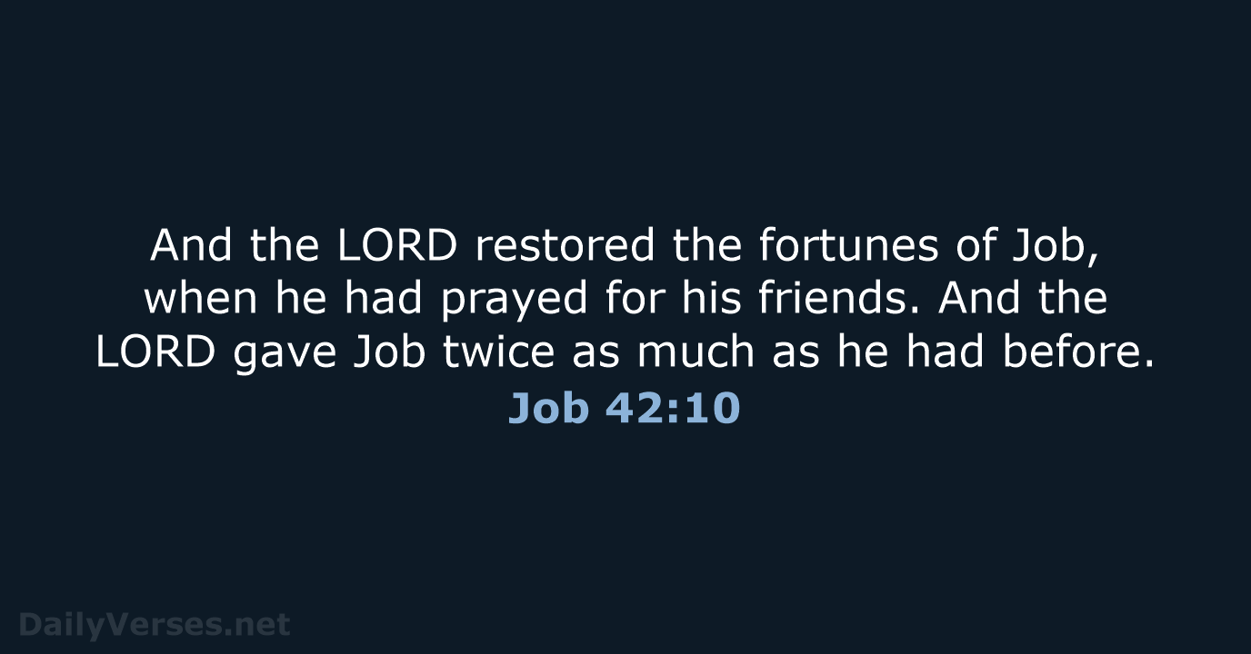 And the LORD restored the fortunes of Job, when he had prayed… Job 42:10