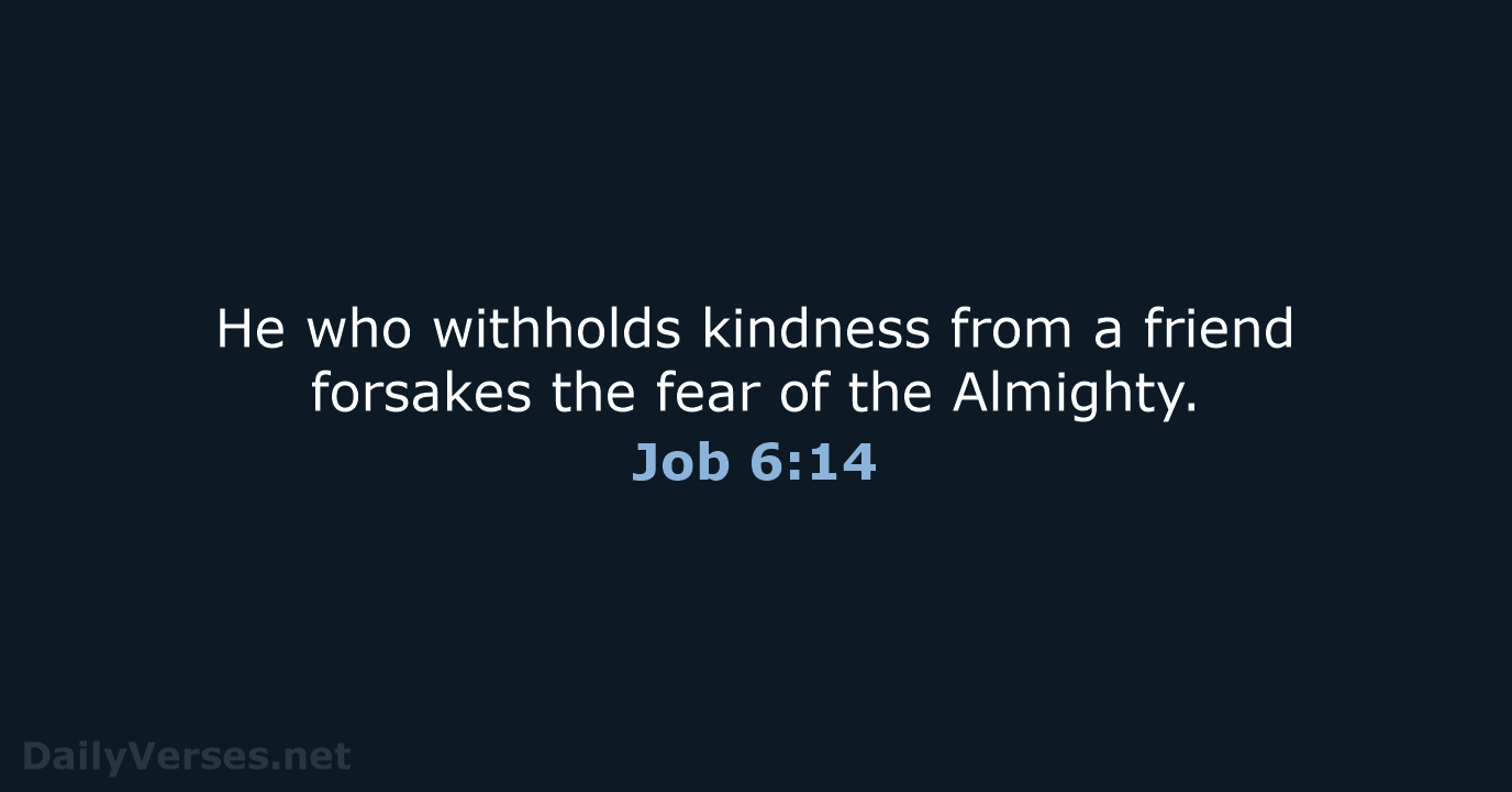 He who withholds kindness from a friend forsakes the fear of the Almighty. Job 6:14