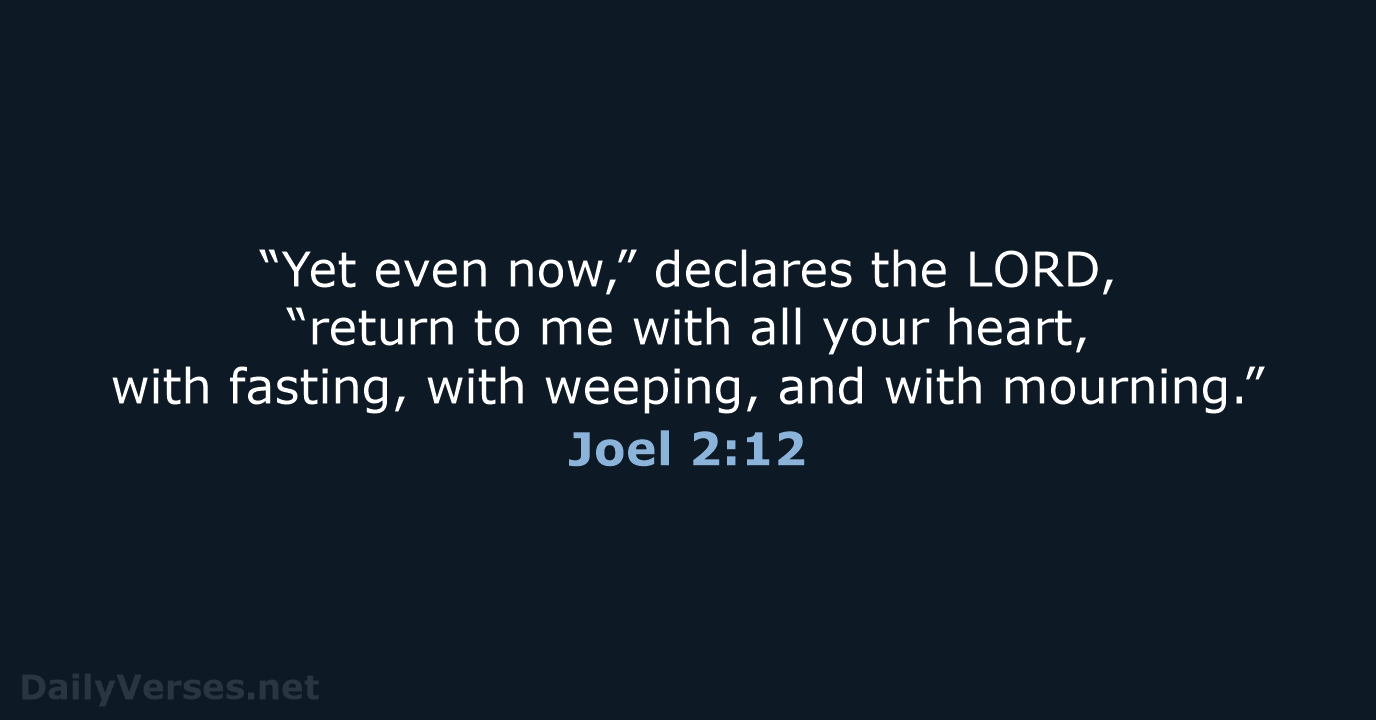 “Yet even now,” declares the LORD, “return to me with all your… Joel 2:12
