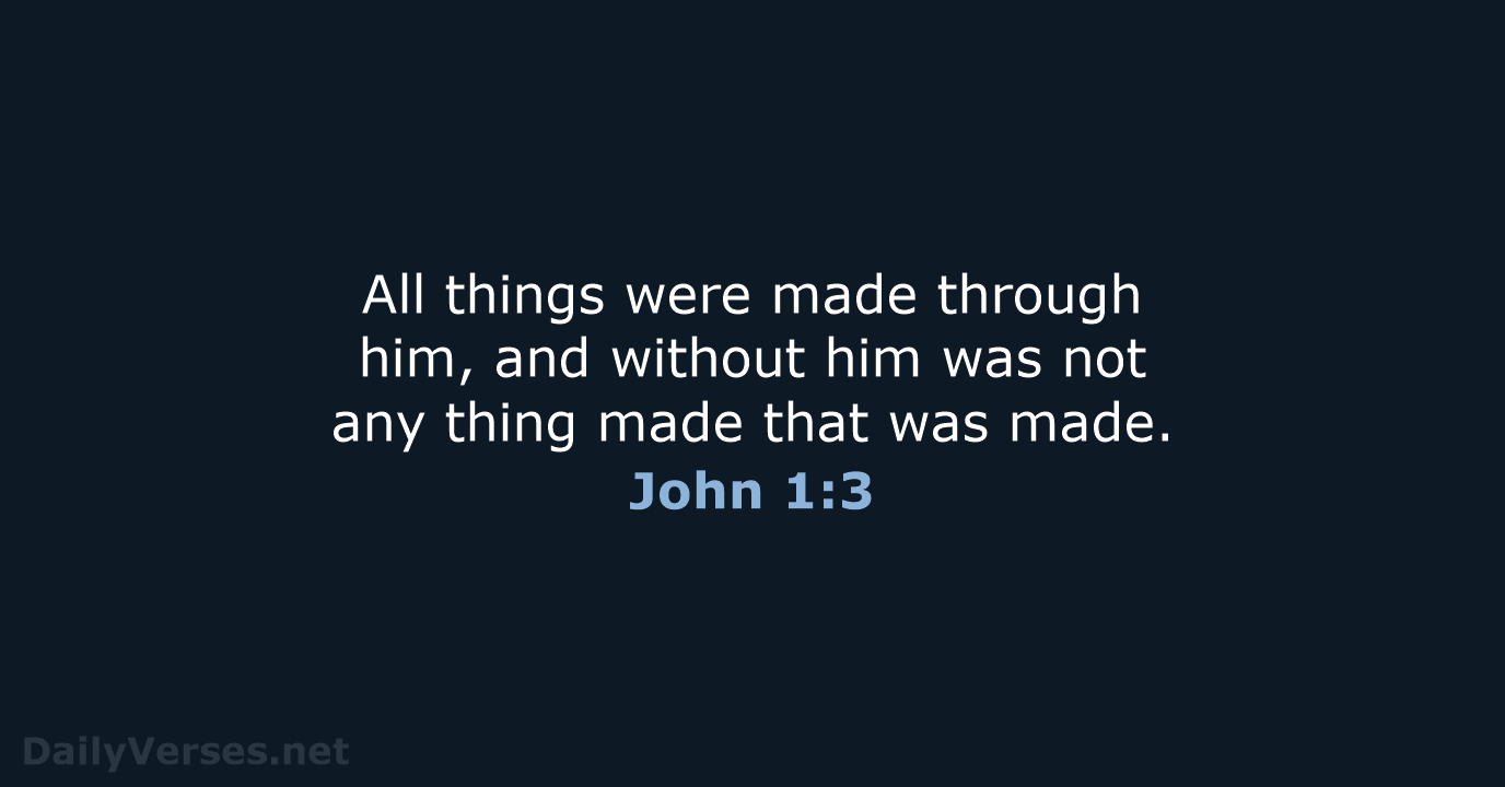 All things were made through him, and without him was not any… John 1:3