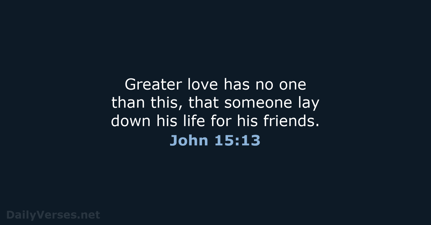 Greater love has no one than this, that someone lay down his… John 15:13