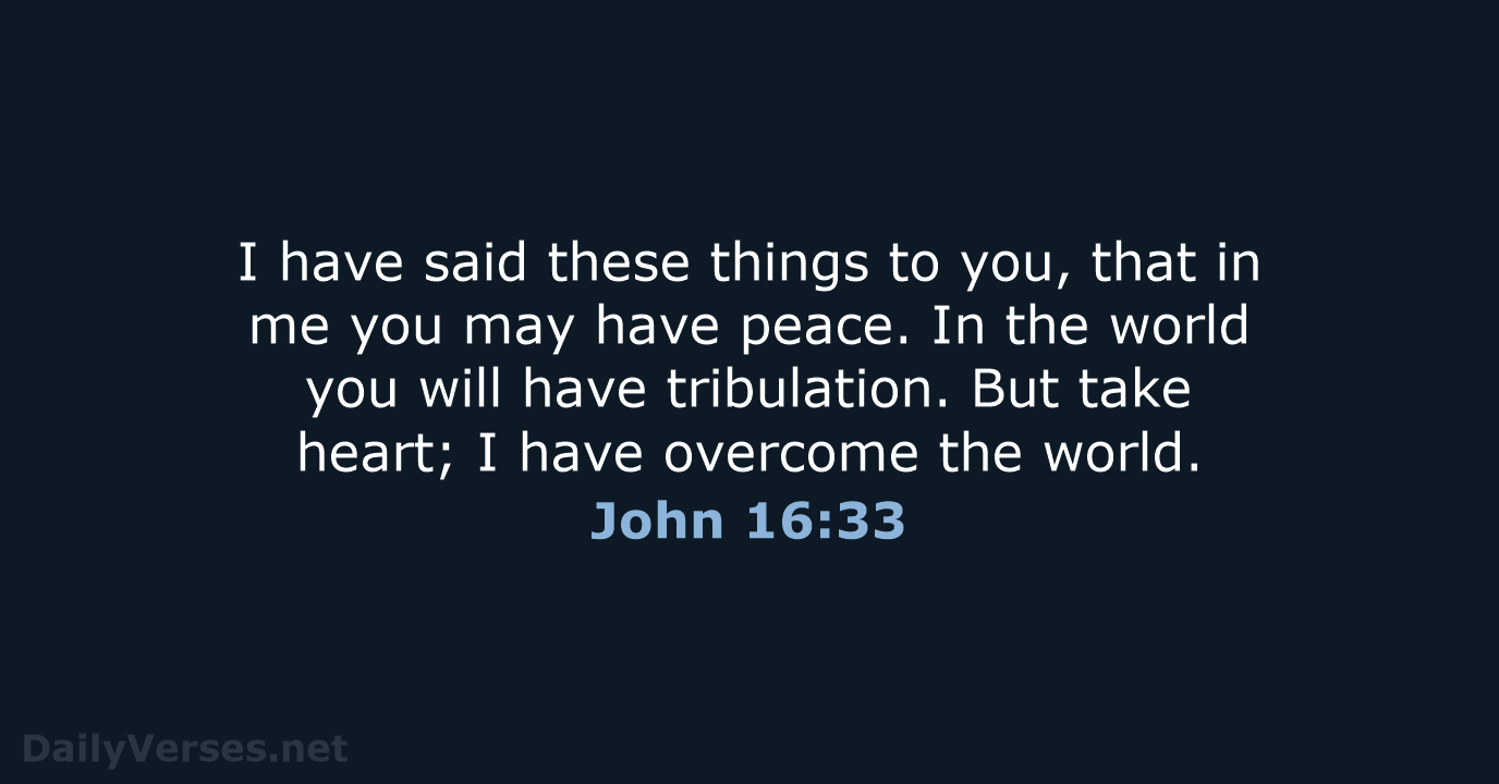 I have said these things to you, that in me you may… John 16:33