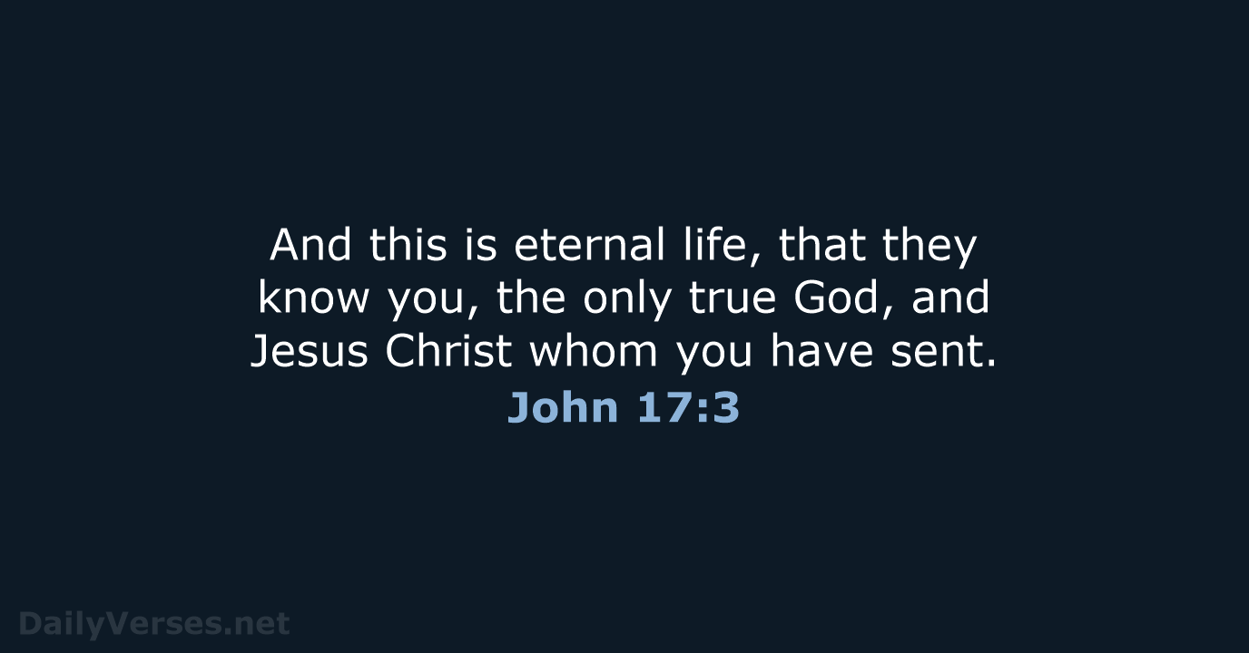 And this is eternal life, that they know you, the only true… John 17:3