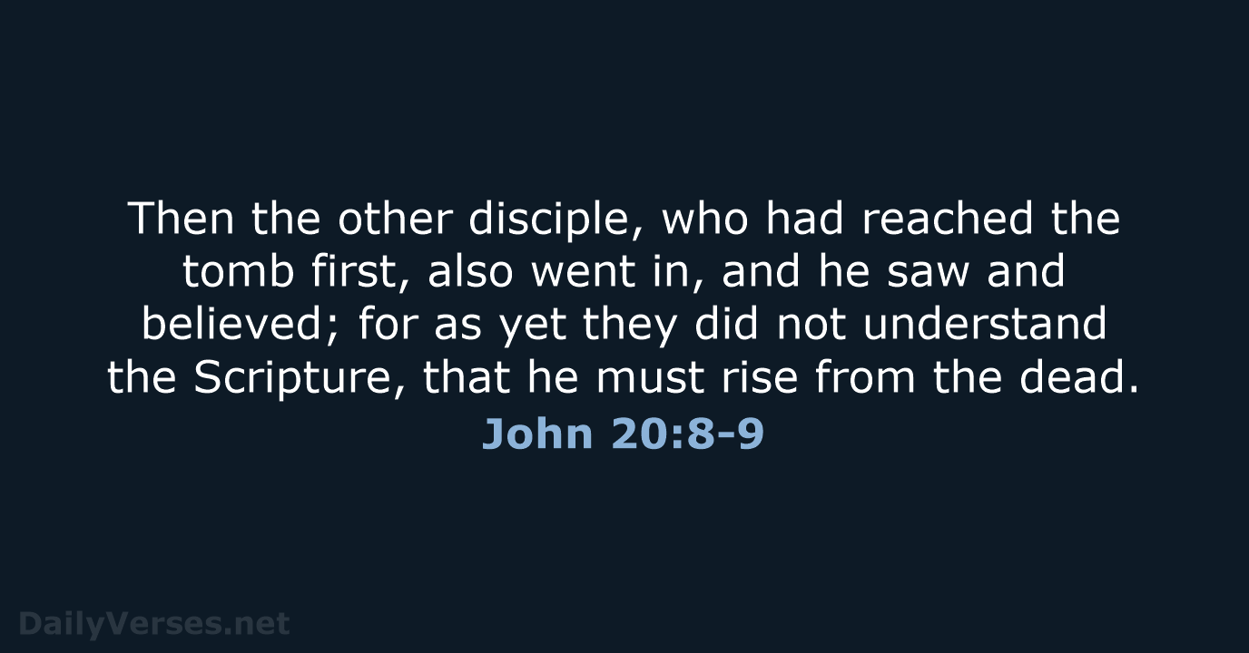 Then the other disciple, who had reached the tomb first, also went… John 20:8-9