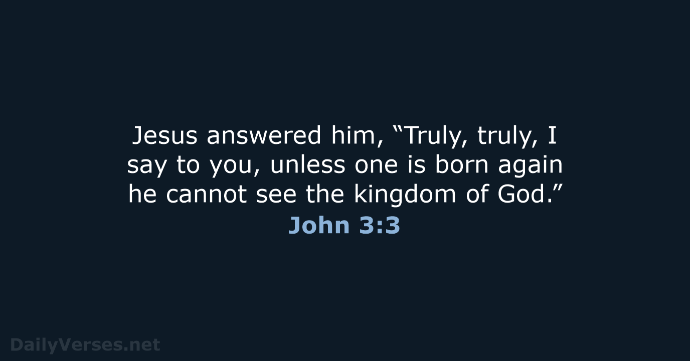 Jesus answered him, “Truly, truly, I say to you, unless one is… John 3:3