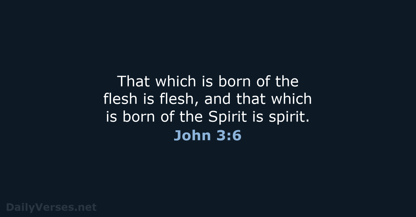 That which is born of the flesh is flesh, and that which… John 3:6