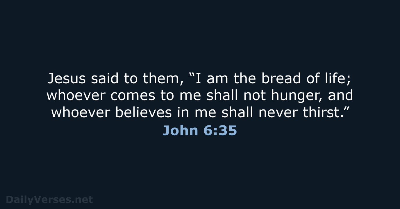 Jesus said to them, “I am the bread of life; whoever comes… John 6:35