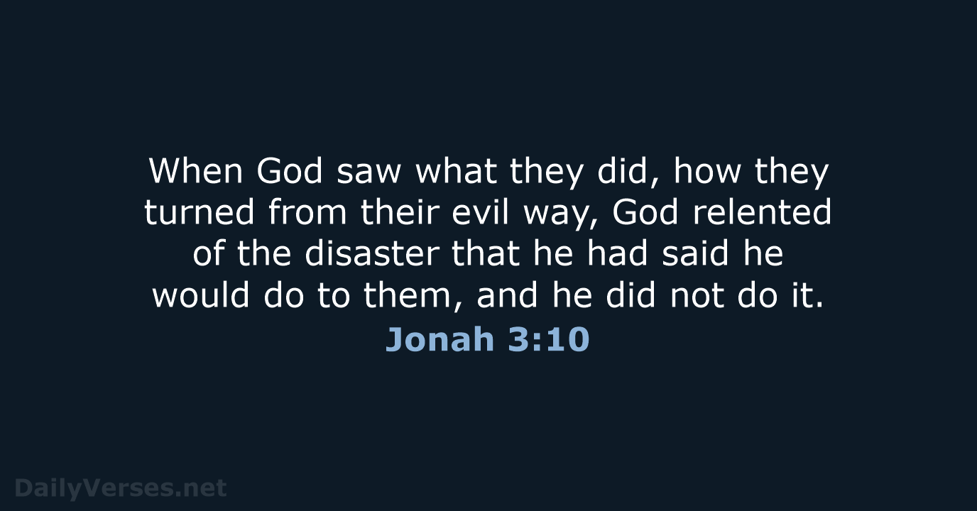 When God saw what they did, how they turned from their evil… Jonah 3:10