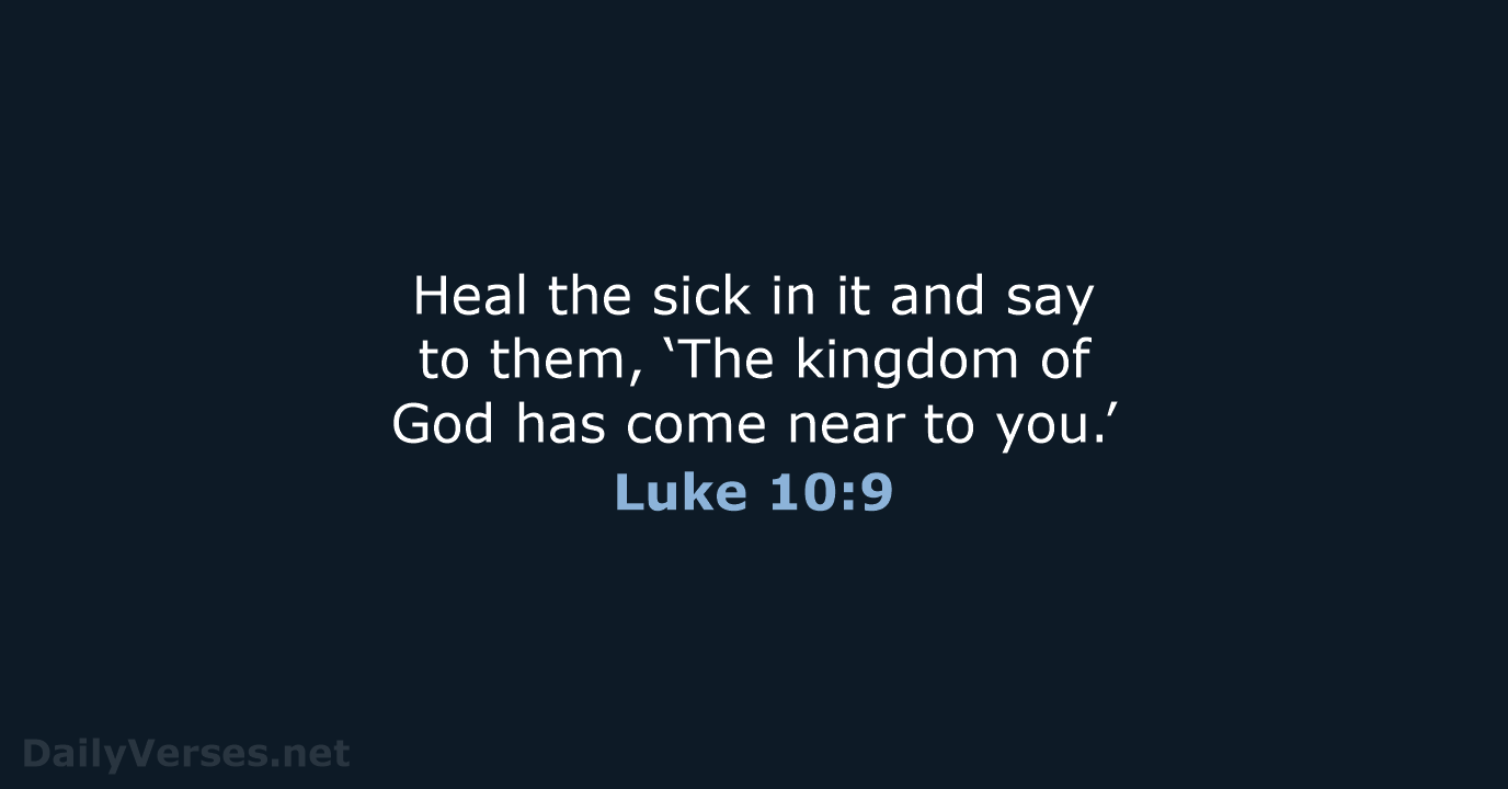 Heal the sick in it and say to them, ‘The kingdom of… Luke 10:9