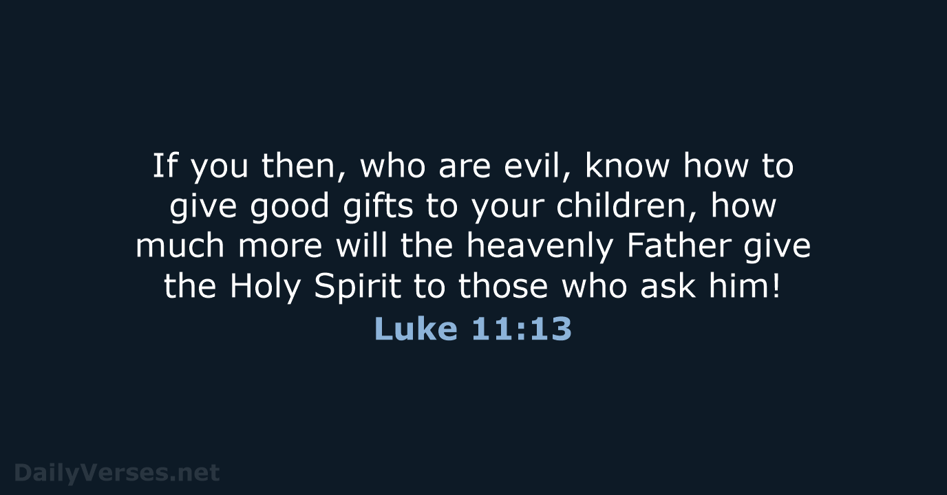 If you then, who are evil, know how to give good gifts… Luke 11:13