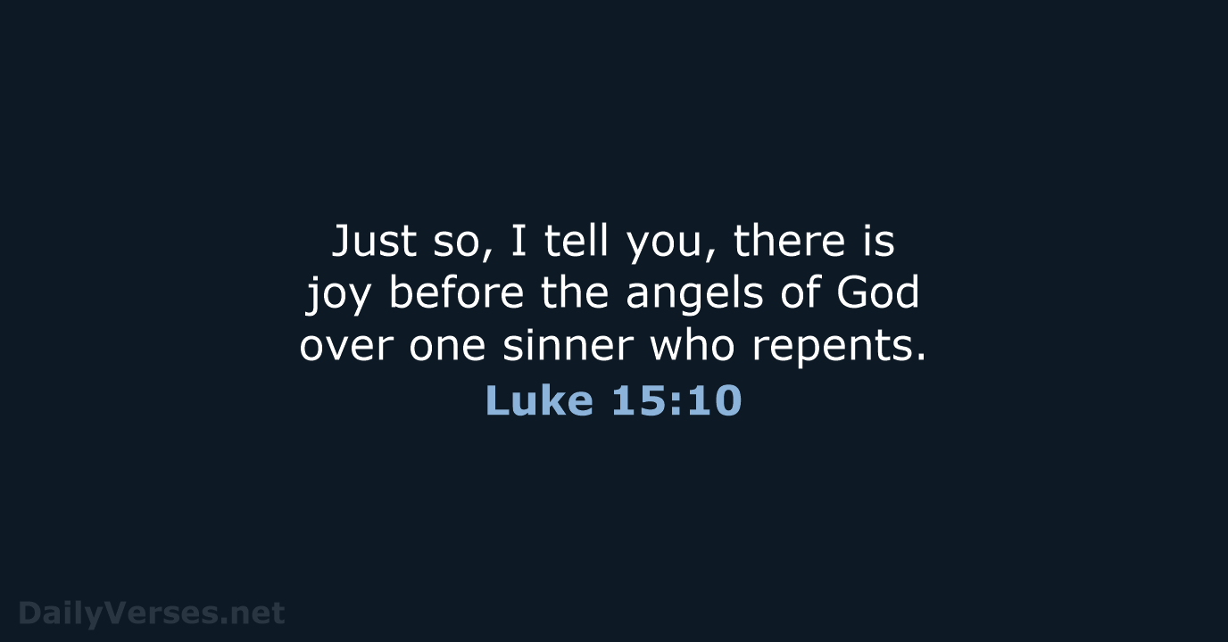 Just so, I tell you, there is joy before the angels of… Luke 15:10