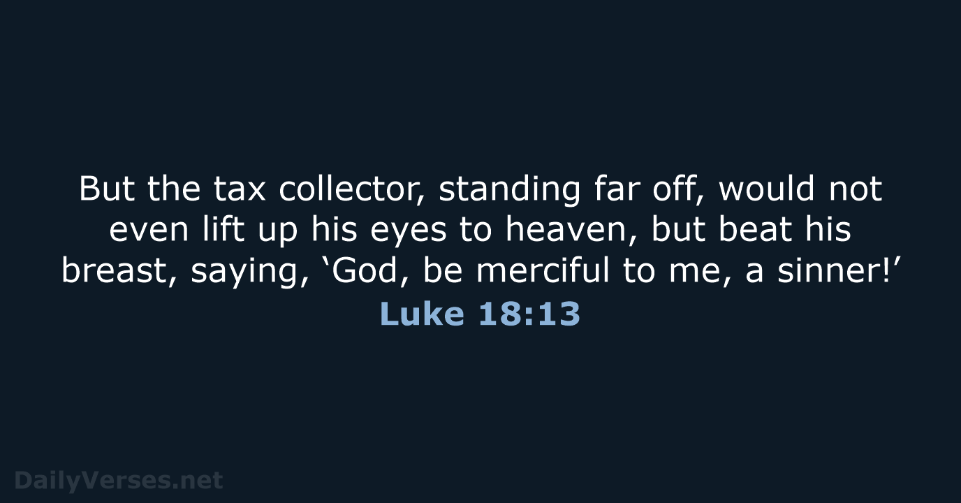 But the tax collector, standing far off, would not even lift up… Luke 18:13