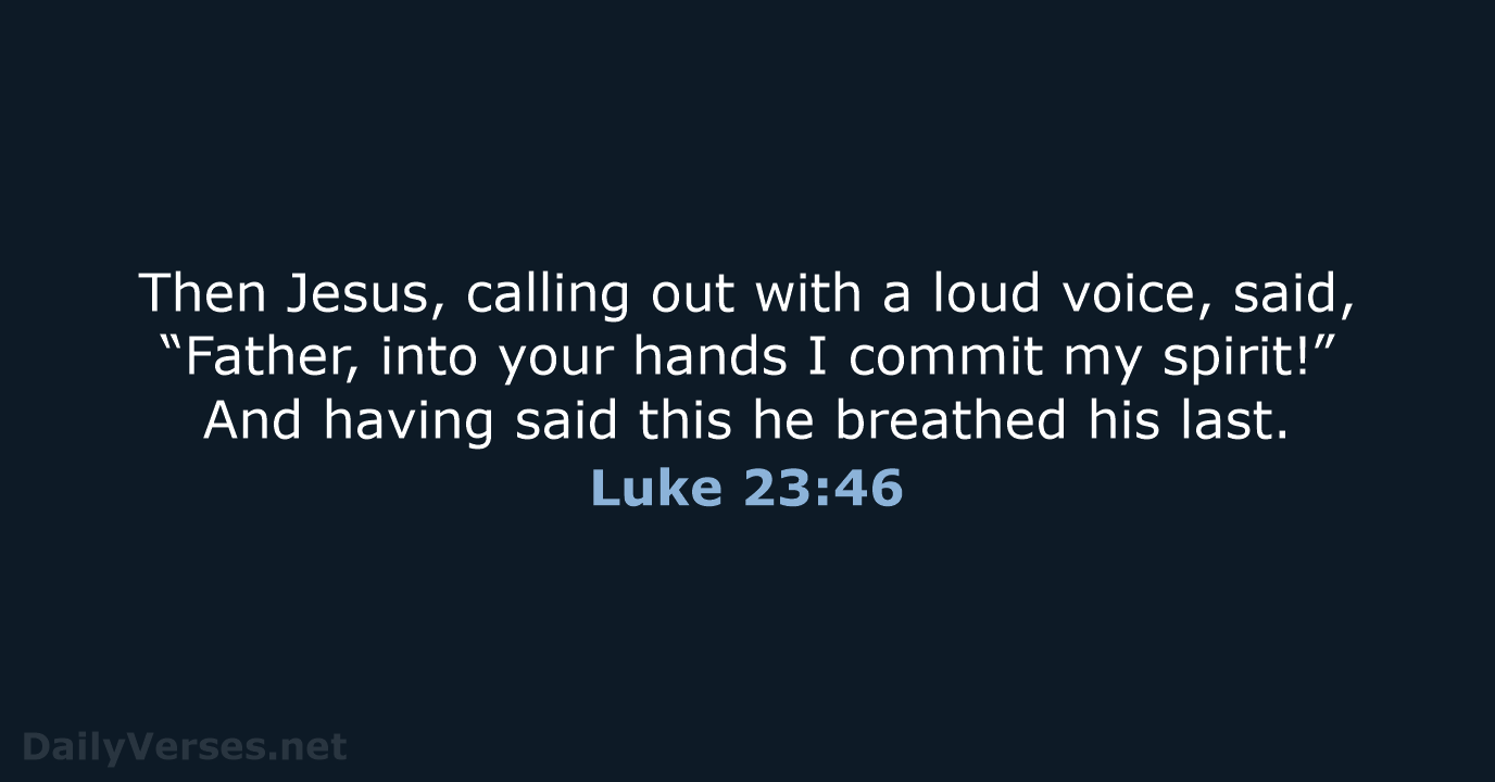 Luke 23:46 - ESV