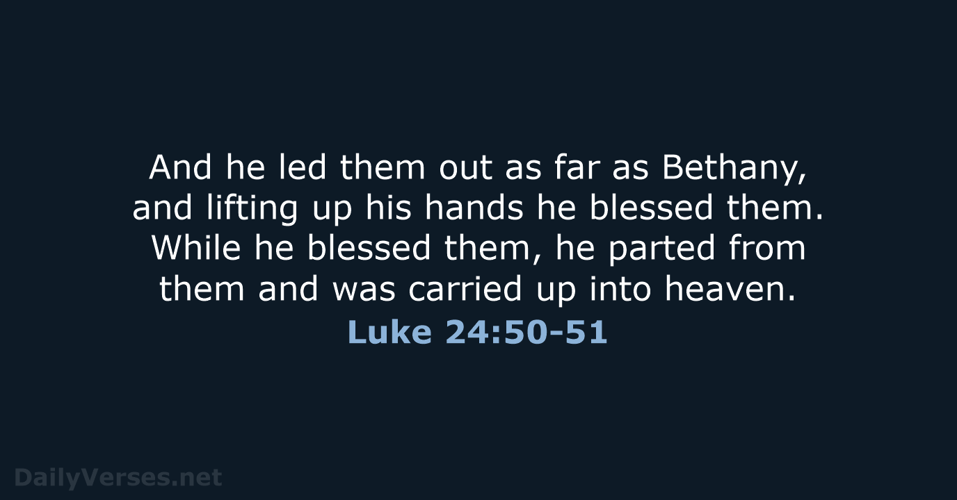 And he led them out as far as Bethany, and lifting up… Luke 24:50-51