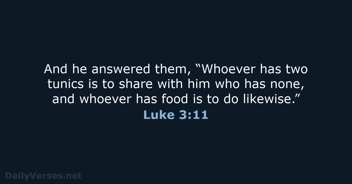 And he answered them, “Whoever has two tunics is to share with… Luke 3:11