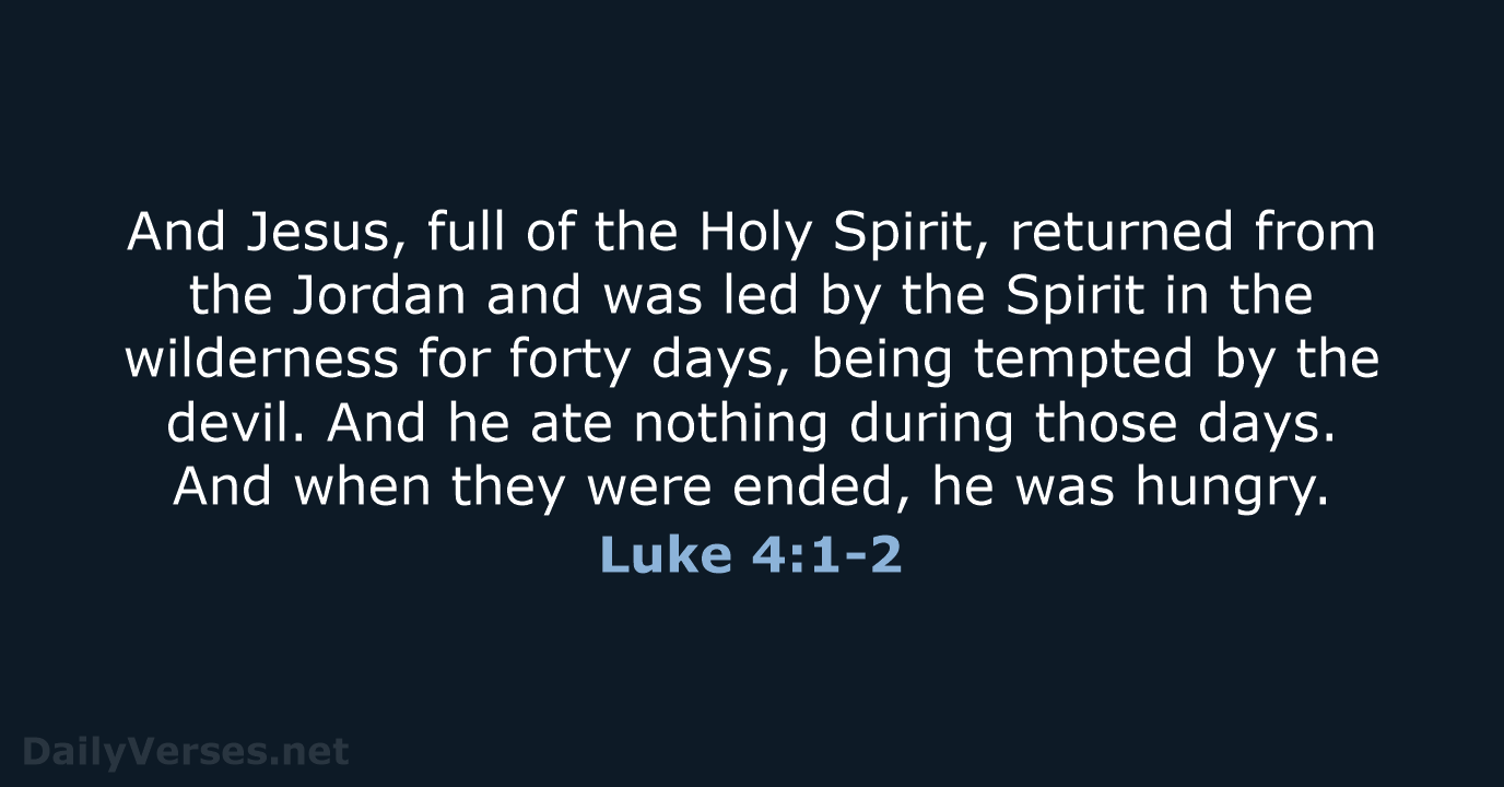 And Jesus, full of the Holy Spirit, returned from the Jordan and… Luke 4:1-2