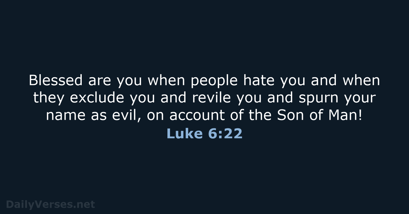 Blessed are you when people hate you and when they exclude you… Luke 6:22