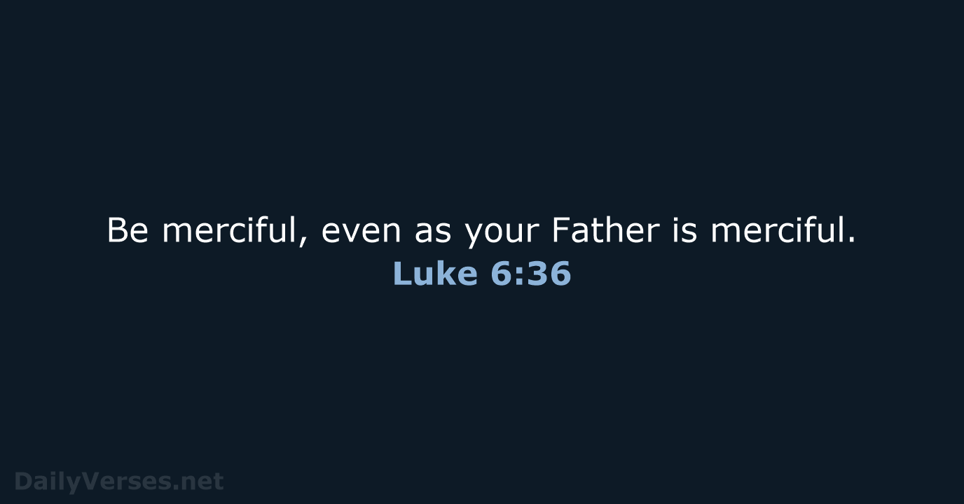 Luke 6:36 - ESV