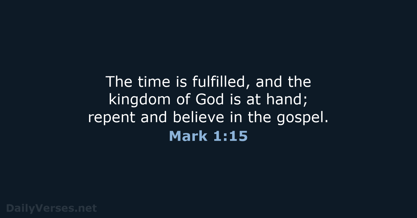 The time is fulfilled, and the kingdom of God is at hand… Mark 1:15