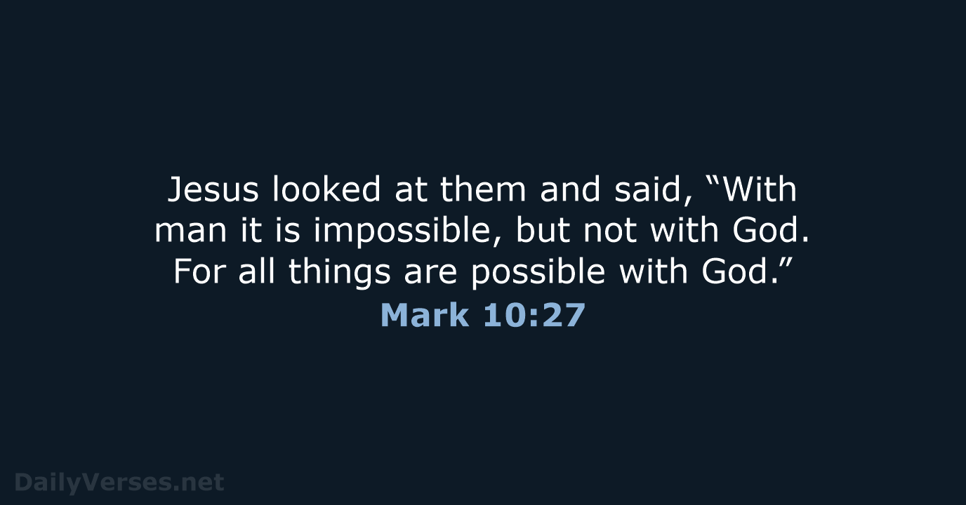 Jesus looked at them and said, “With man it is impossible, but… Mark 10:27