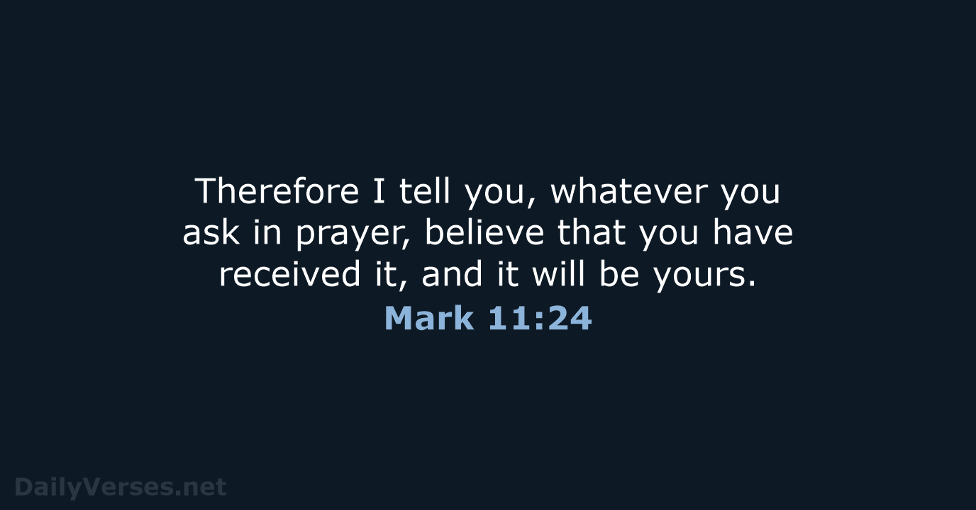 Therefore I tell you, whatever you ask in prayer, believe that you… Mark 11:24