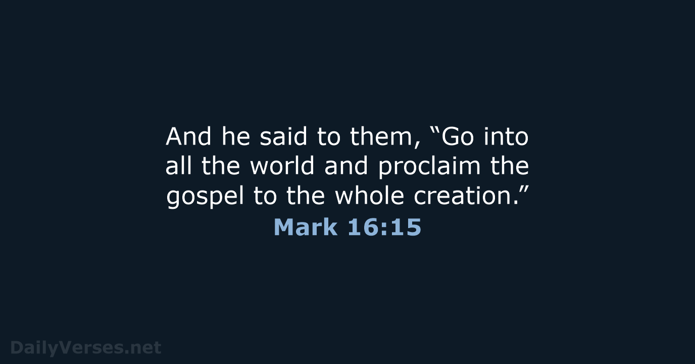 And he said to them, “Go into all the world and proclaim… Mark 16:15