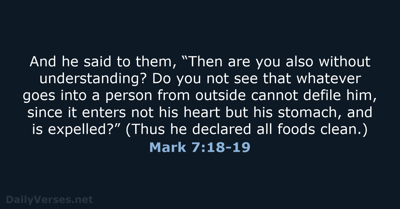 And he said to them, “Then are you also without understanding? Do… Mark 7:18-19