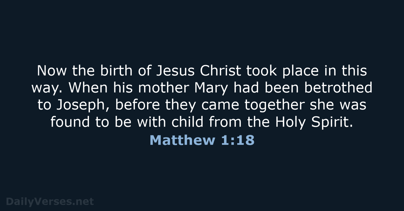 Now the birth of Jesus Christ took place in this way. When… Matthew 1:18