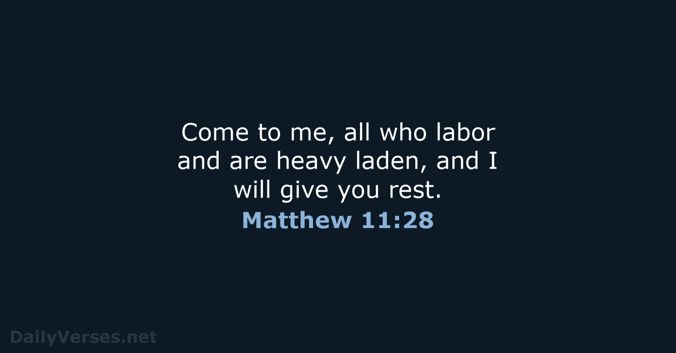 Come to me, all who labor and are heavy laden, and I… Matthew 11:28