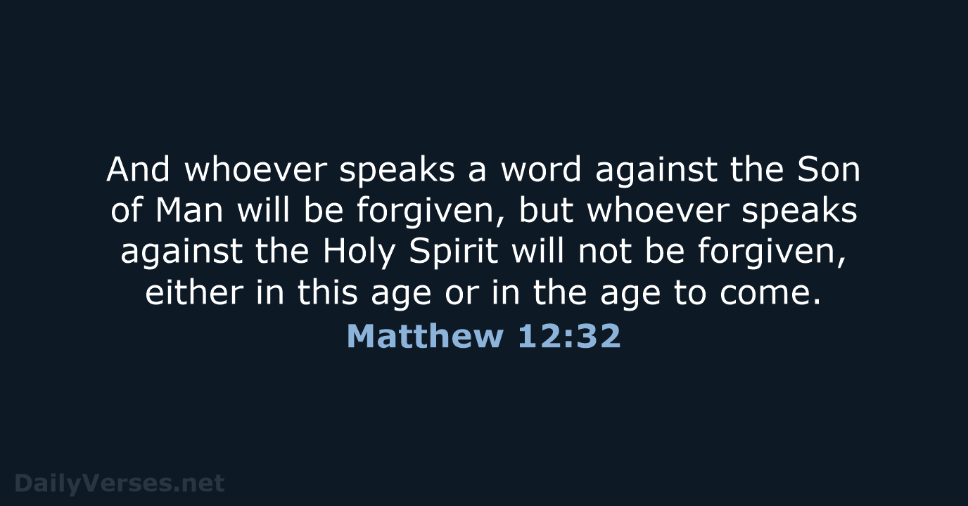 And whoever speaks a word against the Son of Man will be… Matthew 12:32