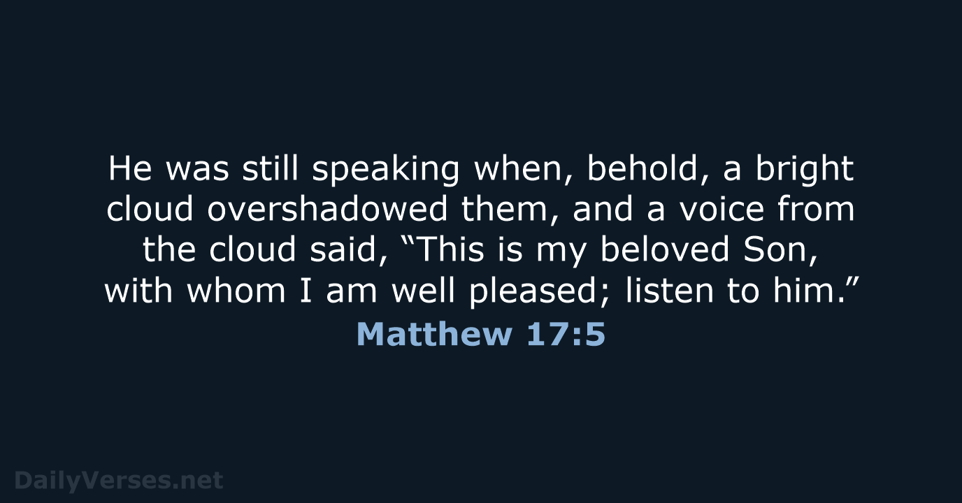 He was still speaking when, behold, a bright cloud overshadowed them, and… Matthew 17:5