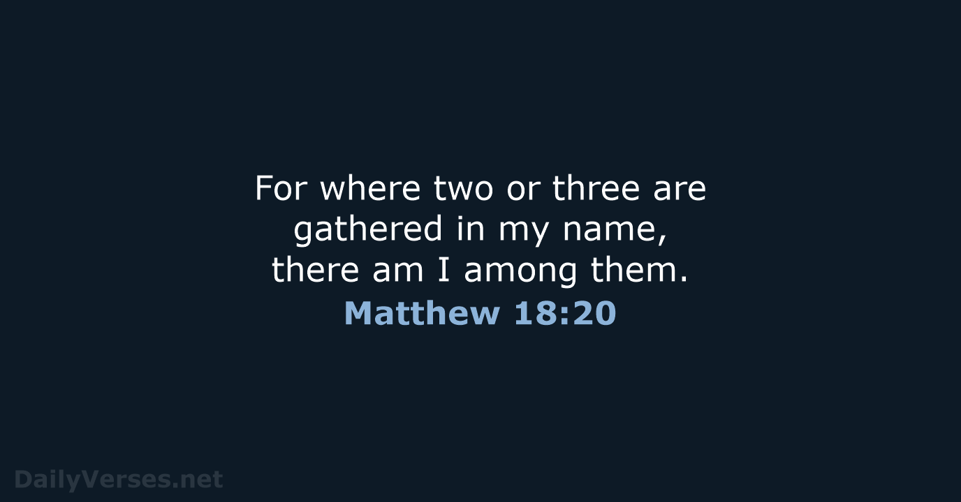 Matthew 18:20 - ESV