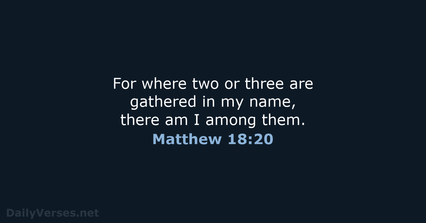 For where two or three are gathered in my name, there am… Matthew 18:20