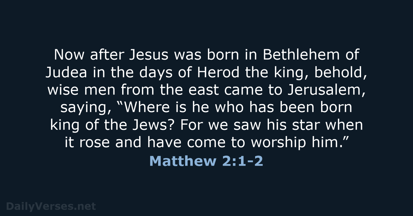 Now after Jesus was born in Bethlehem of Judea in the days… Matthew 2:1-2