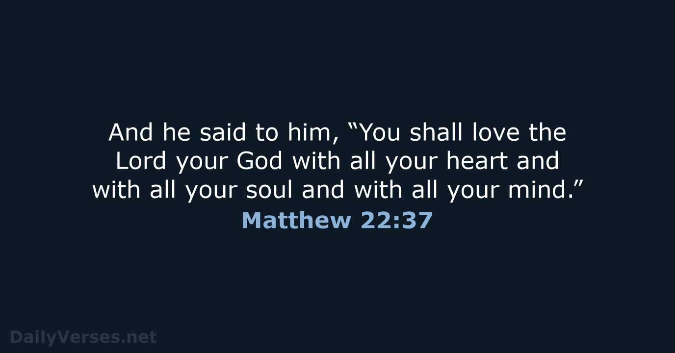 And he said to him, “You shall love the Lord your God… Matthew 22:37