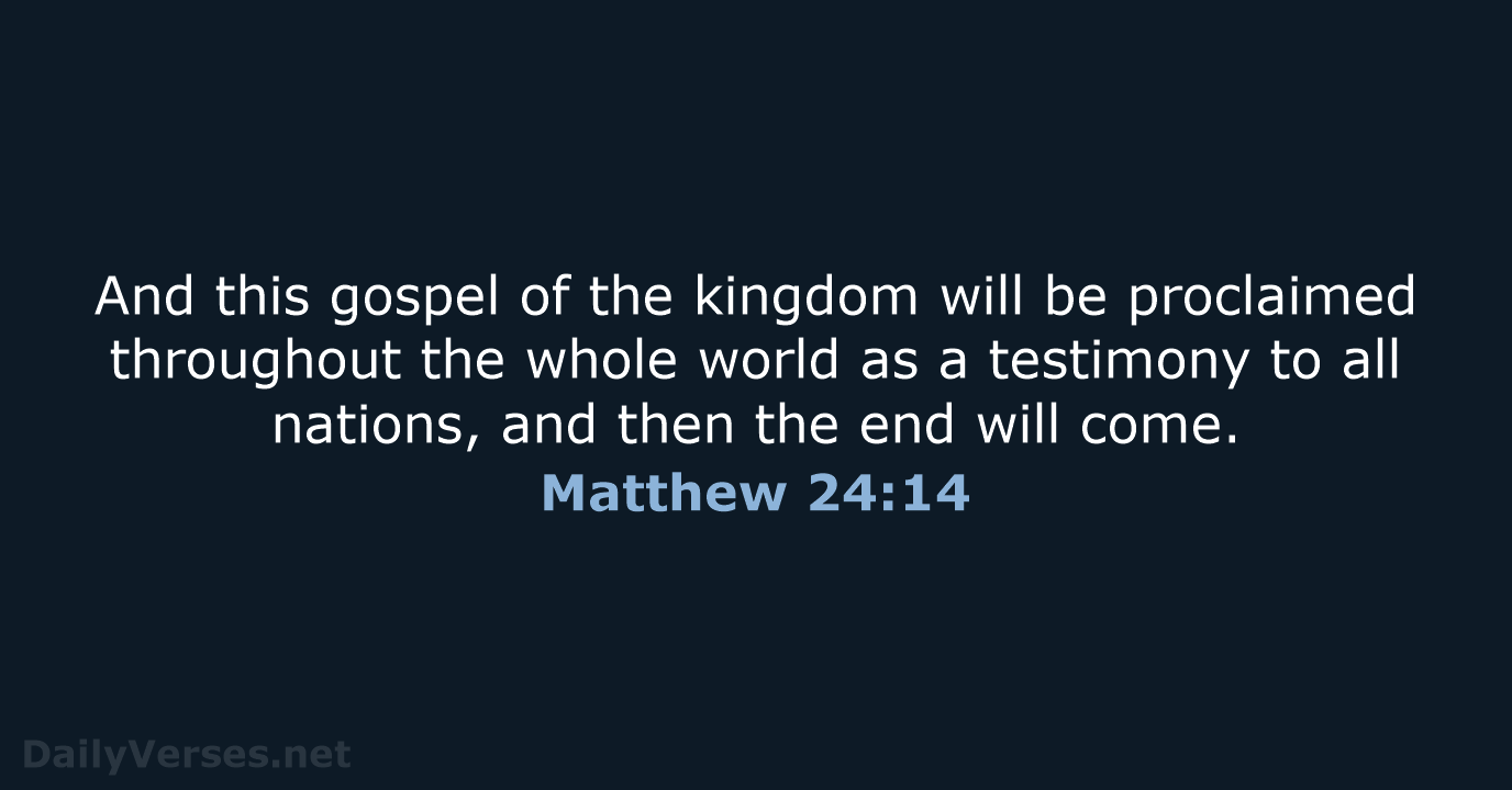 And this gospel of the kingdom will be proclaimed throughout the whole… Matthew 24:14