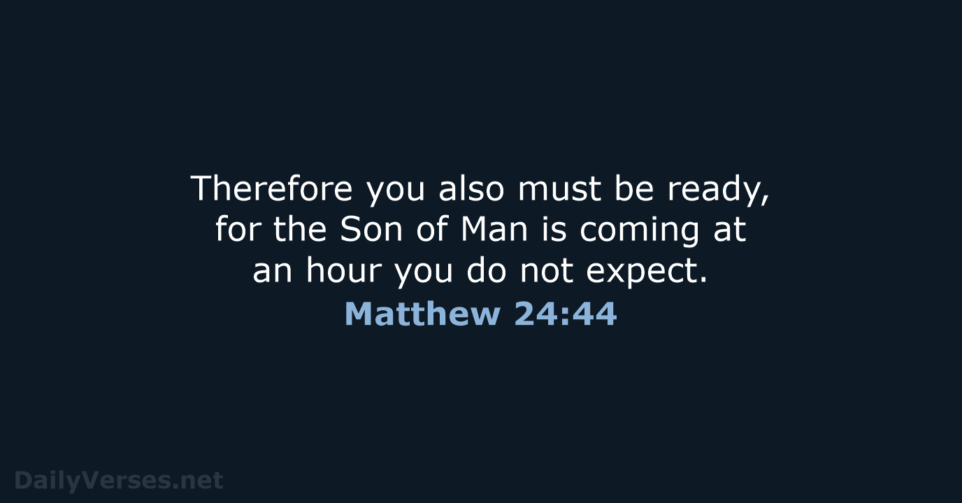 Matthew 24:44 - ESV